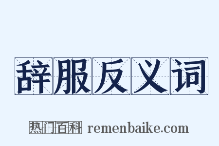 辞服反义词是什么意思的图片